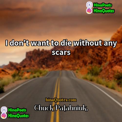 Chuck Palahniuk Quotes | I don't want to die without any